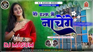 Tere Ishq Mein Naachenge Dj Masum Music Ft Kumar Sanu 2024  DJ Masum Music Sher Bazar [upl. by Linson829]