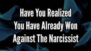 Have You Realized You’ve Already Won Against the Narcissist [upl. by Llovera]