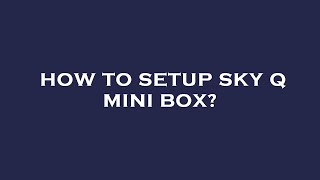 How to setup sky q mini box [upl. by Oswell]