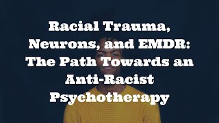 Racial Trauma Neurons and EMDR The Path Towards an Anti Racist Psychotherapy Session Preview [upl. by Attenyt888]