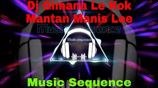 Dj Gimana Le Kok Mantan Manis LeeTik TokMusic Sequence [upl. by Eatnoid]