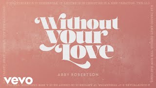 Abby Robertson  Without Your Love Audio [upl. by Couq]