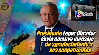 Presidente López Obrador envía emotivo mensaje de agradecimiento a sus simpatizantes [upl. by Marilla]