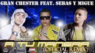 Gran Chester Feat Sebas Y Migue  A Tu Manera Official Remix Prod Mostywmv [upl. by Latvina]