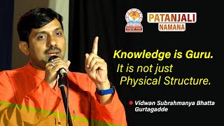 Knowledge is Guru It is not just Physical Structure by Vidwan Subrahmanya Bhatta Gurtagadde [upl. by Fugate956]