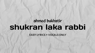 nasheed shukran laka rabbi  ahmed bukhatir easy lyrics  vocals only [upl. by Aninaig736]