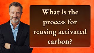 What is the process for reusing activated carbon [upl. by Yedarb]