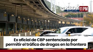 KSDY Noticias 11PM  Ex oficial de CBP sentenciado por permitir el tráfico de drogas en la frontera [upl. by Hluchy]