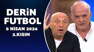 Derin Futbol 8 Nisan 2024 2Kısım [upl. by Barnaby]