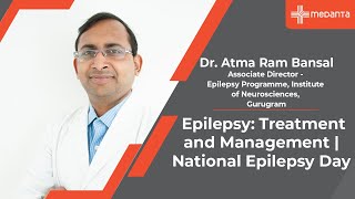 Epilepsy Treatment and Management  National Epilepsy Day  Dr Atma Ram Bansal  Medanta Gururgram [upl. by Kalil]