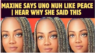 MAXINE SAYS quotUNO NUH LIKE PEACEquot  HEAR WHY SHE SAID THIS [upl. by Eenalem]