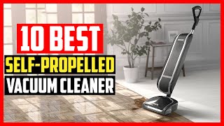 ✅Top 10 Best SelfPropelled Vacuum Cleaners of 2024 [upl. by Young559]