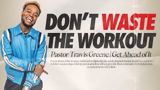 Dont Waste The Workout  Pastor Travis Greene  Forward City Church [upl. by Yirinec134]