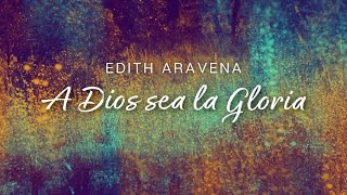 Edith  Aravena  A Dios sea la Gloria  Video Lyrics [upl. by Luhey]