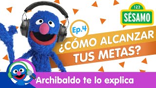 Sésamo Podcast Archibaldo te lo explica Ep 4  ¿Cómo alcanzar tus metas [upl. by Aztinad]