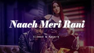 Naach Meri Rani  Slowed amp Reverb  Guru Randhawa [upl. by Treat683]