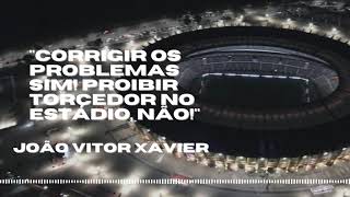 JOÃO VITOR XAVIER quotCORRIGIR OS PROBLEMAS SIM PROIBIR TORCEDOR NO ESTÁDIO NÃOquot [upl. by Enaasiali]