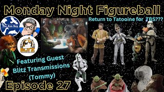 Monday Night Figureball Episode 27 Blitzing Back to Tatooine Featuring Blitz Transmissions Tommy [upl. by Everett]