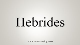 How To Say Hebrides [upl. by Richart]