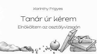 Karinthy Frigyes  Tanár úr kérem  Elnököltem az osztályvizsgán [upl. by Brinn593]