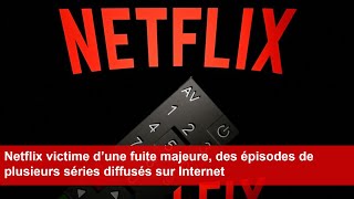 Netflix victime d’une fuite majeure des épisodes de plusieurs séries diffusés sur Internet [upl. by Haze278]