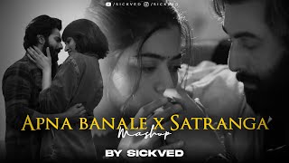 Apna Bana Le x Satranga Mashup 2024  SICKVED  Arijit Singh [upl. by Cyrilla]