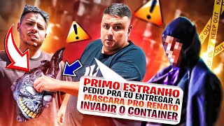 🚨O PRIMO ESTRANHO PEDIU PARA MIM LEVAR SUA MASCARA PARA O RENATO INVADIR O CONTENER [upl. by Gretal]