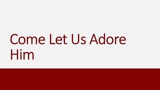 Come Let Us Adore Him [upl. by Deacon]