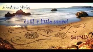 Abraham Hicks  Chill a little more SasMX [upl. by Andromede]