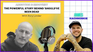 Addiction amp Recovery  The Powerful Story Behind Shouldve Been Dead  Guest Rory Londer [upl. by Ennelram]