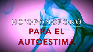 HOOPONOPONO PARA EL AMOR PROPIO Y AUTOESTIMA FRASE GATILLO ORACIÓN SOY LUZ REPROGRAMA TU MENTE [upl. by Acitel]