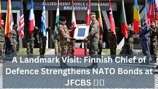 A Landmark Visit Finnish Chief of Defence Strengthens NATO Bonds at JFCBS 🇫🇮 [upl. by Orji]