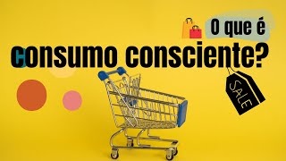 O que é consumo consciente [upl. by Vasquez111]