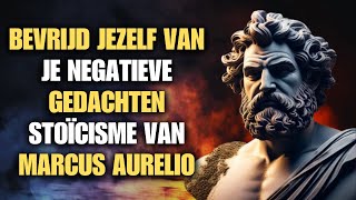 Bevrijd jezelf van je negatieve gedachten  stoïcisme van Marcus Aurelio [upl. by Niuq]