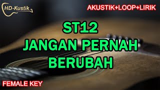 ST12  JANGAN PERNAH BERUBAH  KARAOKE AKUSTIKLOOPLIRIK  FEMALE KEY [upl. by Nitza]