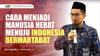 Cara Menjadi Manusia Hebat Menuju Indonesia Bermartabat  Ustadz Adi Hidayat [upl. by Tlevesor]