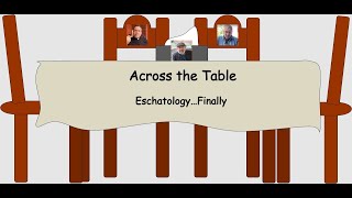 Across the Table Eschatology…Finally [upl. by Gnouc235]