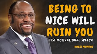 BEING TOO NICE WILL RUIN YOU  Dr Myles Munroe Motivational Speech [upl. by Ahcsropal]