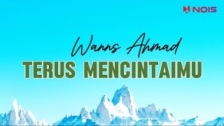 WANNS AHMAD  TERUS MENCINTAIMU  LIRIK VIDEO [upl. by Cyprio]