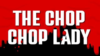 The Chop Chop Lady  True Crime Short Stories [upl. by Clive]