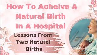 Tips To Achieve A Natural Birth In A Hospital Learn From Two Of My Birth Stories [upl. by Asyl]