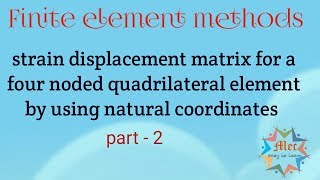 strain displacement matrix for a 4 noded quadrilateralelement using natural coordinates  part  2 [upl. by Matheson]