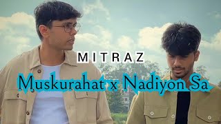 Muskurahat x Nadiyon sa Cover By MITRAZ [upl. by Wiseman]