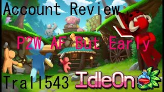 IdleOn Account Review for Trall543 P2W AF But Very Early [upl. by Chill]