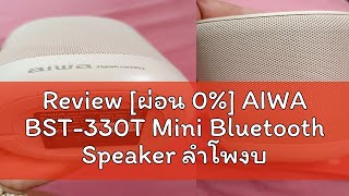 Review ผ่อน 0 AIWA BST330T Mini Bluetooth Speaker ลำโพงบลูทูธพกพามินิ กันน้ำระดับ IPX5 [upl. by Rahab244]