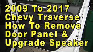 2009 To 2017 Chevrolet Traverse How To Remove Door Panel amp Upgrade Speaker With Sizes amp Part Numbers [upl. by Trueman]