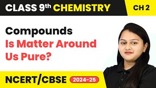 Compounds  Is Matter Around Us Pure  Class 9 Chemistry Chapter 2  CBSE 202425 [upl. by Anomas]