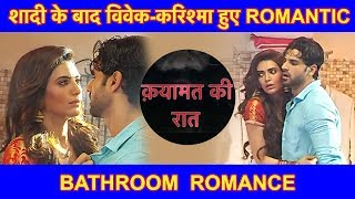 Qayamat Ki Raat  23rd August 2018 बाथरूम में Vivek Dahiya और Karishma Tanna का ROMANCE [upl. by Tattan]