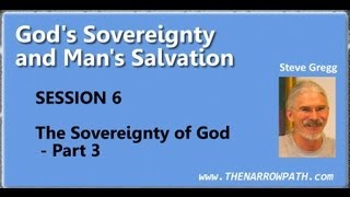 The Sovereignty of God  Part 3  Gods Sovereignty amp Mans Salvation Session 6  Steve Gregg [upl. by Erdah]