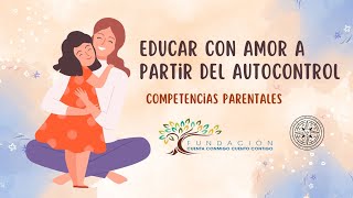 EDUCAR CON AMOR A PARTIR DEL AUTOCONTROL LAS COMPETENCIAS PARENTALES [upl. by Calle]